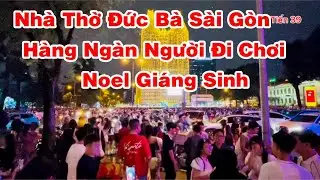 Đêm  Noel 24/12/2025 Giáng Sinh Bà Con Đến Thật Đông Vui Tại Nhà Thờ Đức Bà Sài Gòn/KNT39