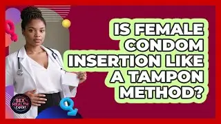 Is Female Condom Insertion Like A Tampon Method?