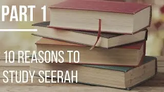 Seerah #1: 10 Reasons Why the Seerah is Worth Studying | Life of Prophet Muhammad