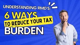 Understanding RMDs: 6 Strategies to Reduce Your Tax Burden