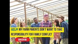 Help! My farm parents don't want to take responsibility for family conflict