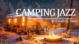 Cozy Winter Camping Ambiance Relaxing Jazz by the Campfire | Slow & Gentle Music for Late Night
