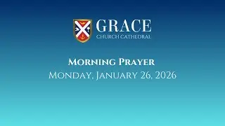 Grace Church Cathedral Morning Prayer, January 26, 2026