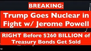 $260 BILLION in Treasury Bonds Sold- RIGHT After Trump Goes Nuclear on Powell- Market Reaction?