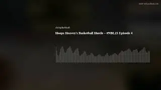 Hoops Heaven's Basketball Hustle &ndash; #NBL25 Episode 4