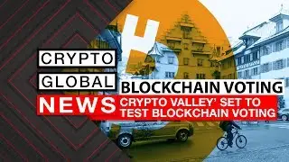 CRYPTO VALLEY SET TO TEST BLOCKCHAIN VOTING