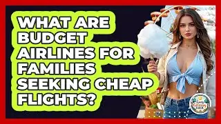 What Are Budget Airlines For Families Seeking Cheap Flights? - The Family Getaway Guide