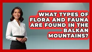 What Types of Flora and Fauna Are Found in the Balkan Mountains? - TalkingSoutheastEurope