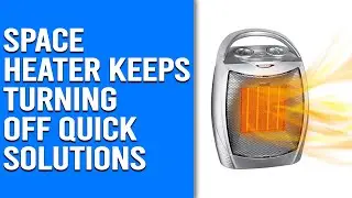 Space Heater Keeps Turning Off - Reasons and Quick Solutions