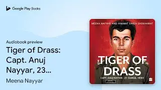 Tiger of Drass: Capt. Anuj Nayyar, 23, Kargil&hellip; by Suyash Mohan &middot; Audiobook preview