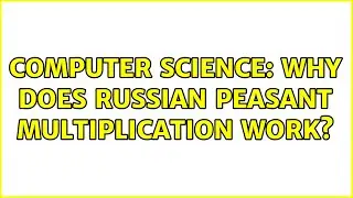 Computer Science: Why does russian peasant multiplication work?