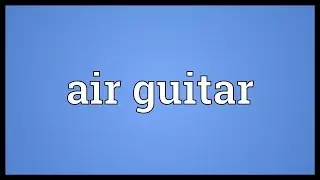 Air guitar Meaning