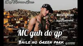 🔴MC guh do gp //baile no Green park (prod:DJ Robson Lima)