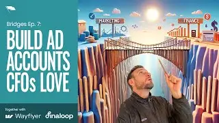 Bridges Building an Ad Account Your CFO Will Love