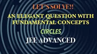 AMAZING QUESTION ON CIRCLES SOLVED USING BASIC GEOMETRY | JEE ADVANCED | HST MAM