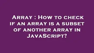 Array : How to check if an array is a subset of another array in JavaScript?