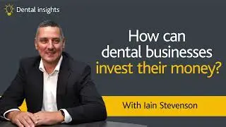 Iain Stevenson - How can dental businesses invest their money?