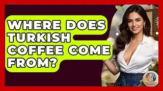 Where Does Turkish Coffee Come From? - TalkingSoutheastEurope