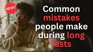 Ep#11 -  Common mistakes people make during long fasts