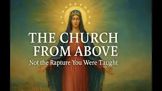 🕊️💠The Church From Above Not The Rapture You Were Taught💠🕊️