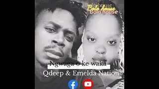 Ngwaga o ke waka _Qdeep &Emelda Nation(bolo house 2023)