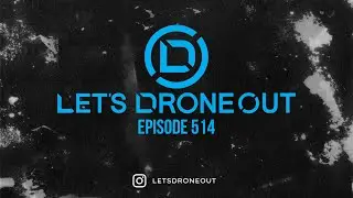 Let's Drone Out - Episode 514