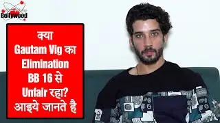 क्या Gautam Vig का Elimination Bigg Bogg 16 से Unfair रहा? आइये जानते हैं