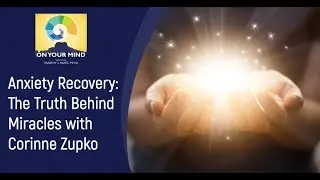 Anxiety Recovery: The Truth Behind Miracles with Corinne Zupko