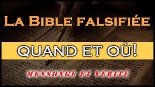 La Bible Falsifi&eacute;e : Quand et O&ugrave; (Mensonge et V&eacute;rit&eacute;)