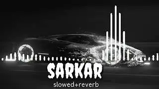 SARKAR ( slowed + reverb ) #song #slowed #reverb #trending #yt #video #viral #sarkar