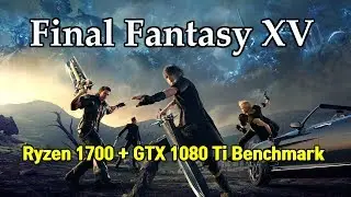 [4K] Ryzen 1700 + GTX 1080 Ti | Final Fantasy XV Windows Edition Benchmark