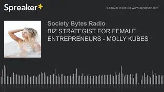 BIZ STRATEGIST FOR FEMALE ENTREPRENEURS - MOLLY KUBES (part 1 of 2)