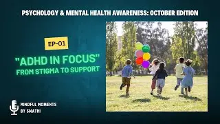 Understanding ADHD : A Journey from Stigma to Support | Mindful Moments Podcast
