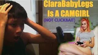 CLARABABYLEGS IS A CAMGIRL! (NOT CLICKBAIT)