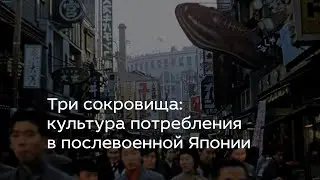 Три сокровища: культура потребления в послевоенной Японии