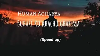 Buhari Ko khacho Ghar Ma - Human Acharya (speed up & lyrics)