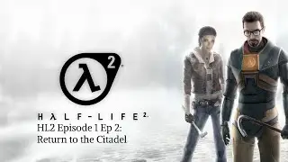 Half Life 2 Episode 1 Ep2: Return to the Citadel