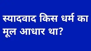 स्यादवाद किस धर्म का मूल आधार था | syadvada kis dharm ka mul aadhar tha