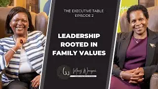 S4:EP2: Leadership Rooted In Family Values - The Executive Table with Mary Wamae