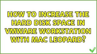 How to increase the Hard disk space in Vmware workstation with MAC Leopard?