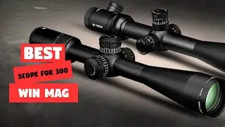 Top 5 Best Scope for 300 Win Mag [Review] - Side Focus Riflescope [2026]