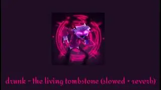 drunk - the living tombstone (slowed + reverb)