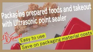 Packaging prepared foods and takeout with Ultrasonic point sealer, Save on packaging material costs