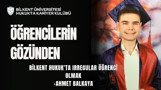 Bilkent Hukuk'ta Irregular Öğrenci Olmak - Ahmet Balkaya
