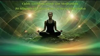 Calm Ambient Music for Meditation 30 Minutes of Inner Peace & Deep Relaxation