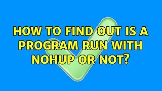 How to find out is a program run with nohup or not?