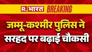 Jammu Kashmir Police Border Security : जम्मू-कश्मीर पुलिस ने सरहद पर बढ़ाई चौकसी | R.Bharat