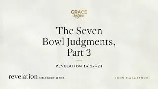 The Seven Bowl Judgments, Part 3 (Revelation 16:17&ndash;21) John MacArthur