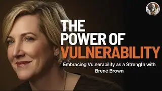 The Power of Vulnerability: Embracing Vulnerability as a Strength with Bren&eacute; Brown