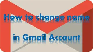 How to change your name in Gmail account